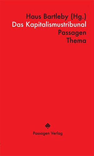 Haus Bartleby, "Das Kapitalismustribunal (Passagen Thema)", Taschenbuch, Herausgeber: Haus Bartleby, Verlag: Passagen-Verlag, ISBN: 978-3709202203